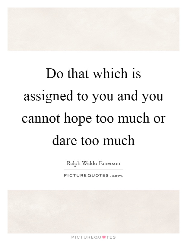 Do that which is assigned to you and you cannot hope too much or dare too much Picture Quote #1