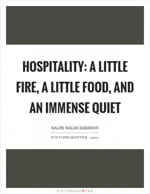 Hospitality: a little fire, a little food, and an immense quiet Picture Quote #1