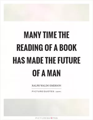 Many time the reading of a book has made the future of a man Picture Quote #1