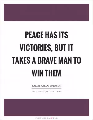 Peace has its victories, but it takes a brave man to win them Picture Quote #1
