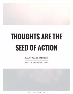 Thoughts are the seed of action Picture Quote #1