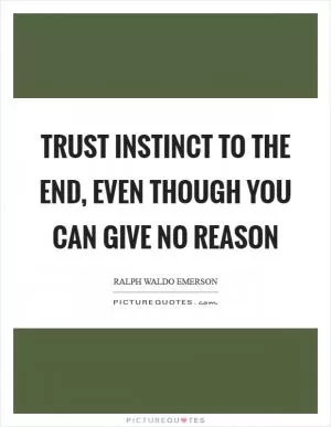 Trust instinct to the end, even though you can give no reason Picture Quote #1