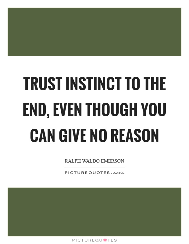 Trust instinct to the end, even though you can give no reason Picture Quote #1