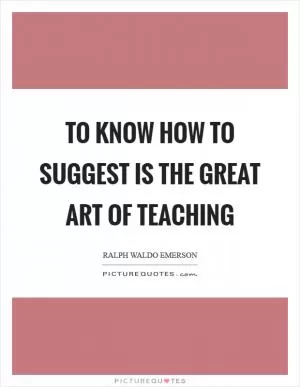 To know how to suggest is the great art of teaching Picture Quote #1