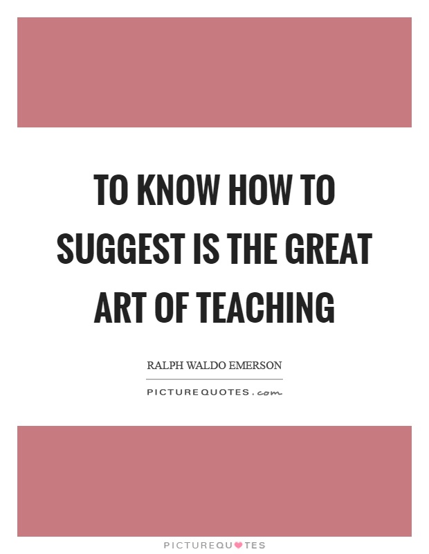 To know how to suggest is the great art of teaching Picture Quote #1