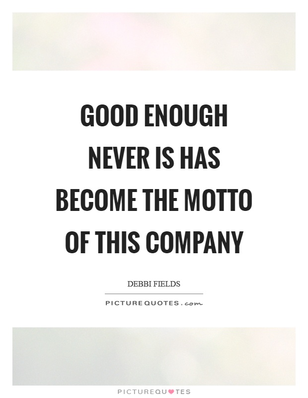 Good enough never is has become the motto of this company Picture Quote #1
