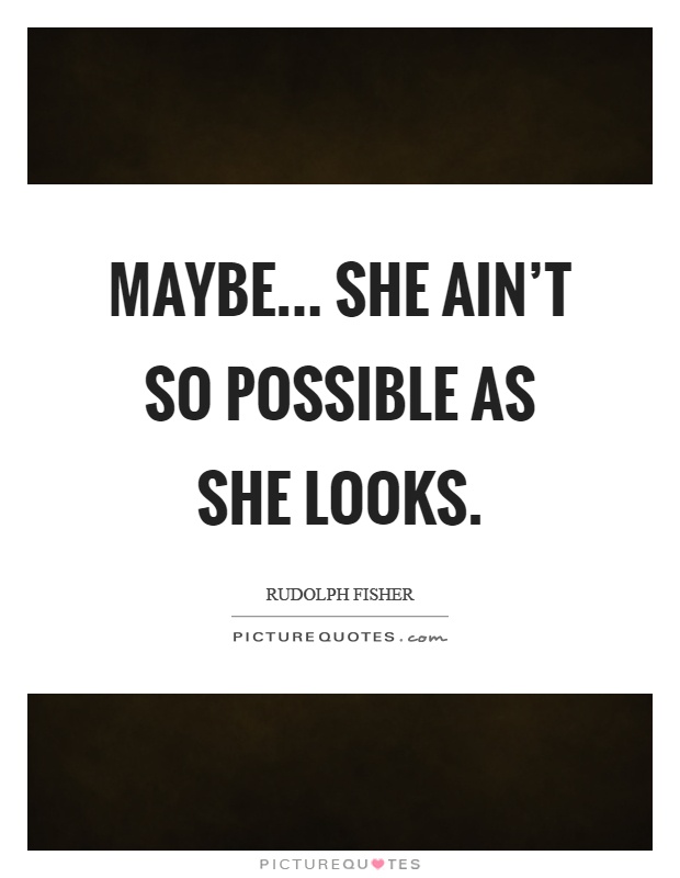 Maybe... She ain't so possible as she looks Picture Quote #1