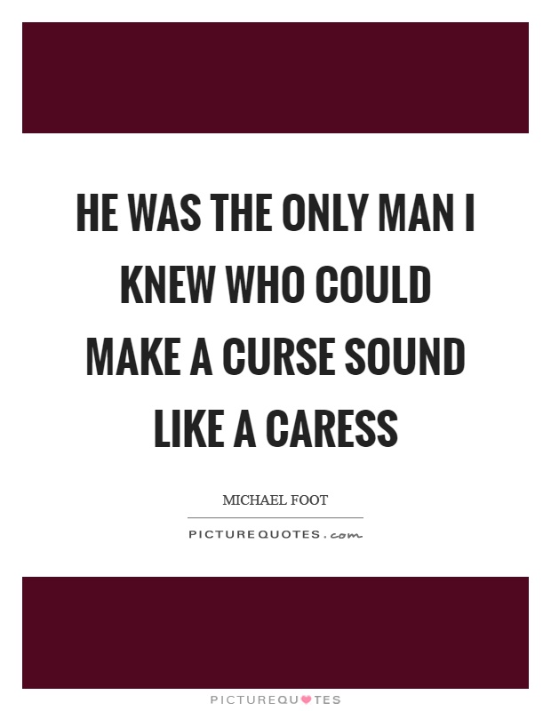 He was the only man I knew who could make a curse sound like a caress Picture Quote #1