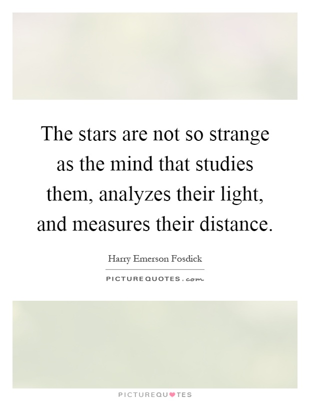 The stars are not so strange as the mind that studies them, analyzes their light, and measures their distance Picture Quote #1