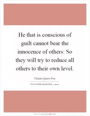 He that is conscious of guilt cannot bear the innocence of others: So they will try to reduce all others to their own level Picture Quote #1