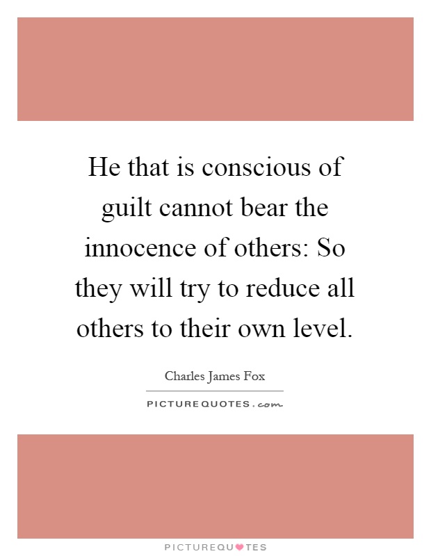 He that is conscious of guilt cannot bear the innocence of others: So they will try to reduce all others to their own level Picture Quote #1