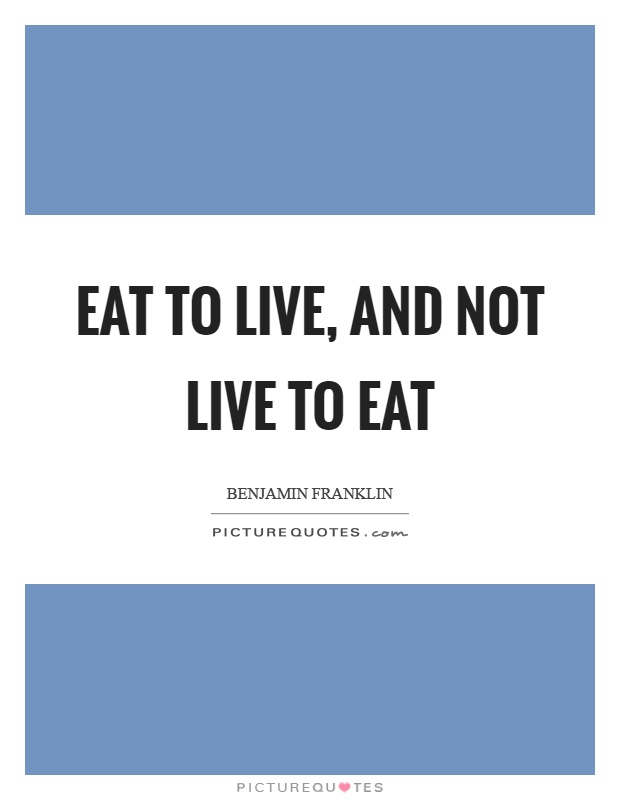 Eat to live, and not live to eat Picture Quote #1