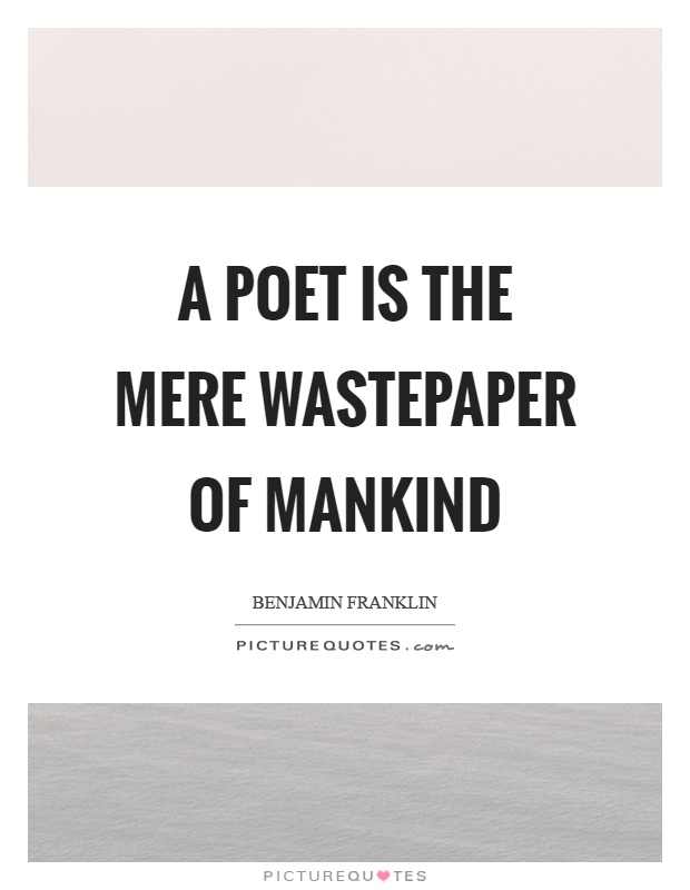 A poet is the mere wastepaper of mankind Picture Quote #1