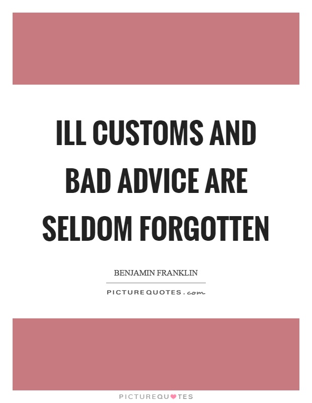 Ill customs and bad advice are seldom forgotten Picture Quote #1