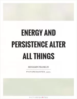 Energy and persistence alter all things Picture Quote #1