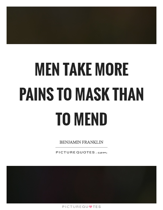 Men take more pains to mask than to mend Picture Quote #1
