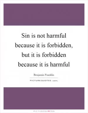 Sin is not harmful because it is forbidden, but it is forbidden because it is harmful Picture Quote #1