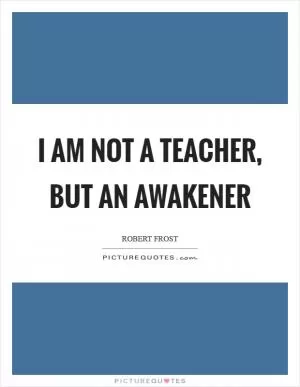 I am not a teacher, but an awakener Picture Quote #1
