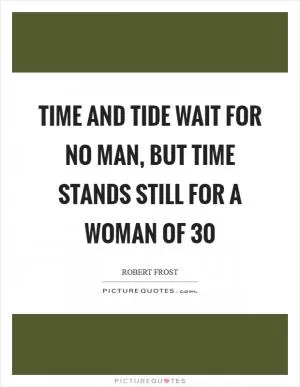 Time and tide wait for no man, but time stands still for a woman of 30 Picture Quote #1