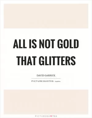 All is not gold that glitters Picture Quote #1
