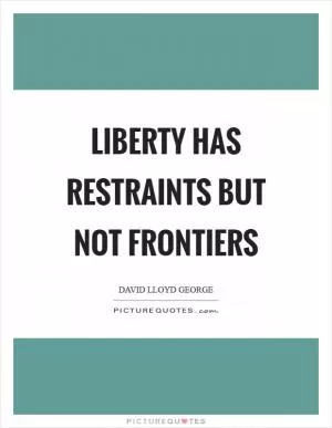 Liberty has restraints but not frontiers Picture Quote #1
