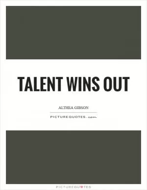Talent wins out Picture Quote #1