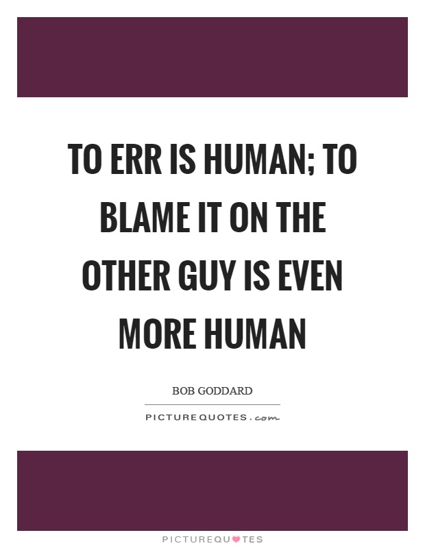 To err is human; to blame it on the other guy is even more human Picture Quote #1