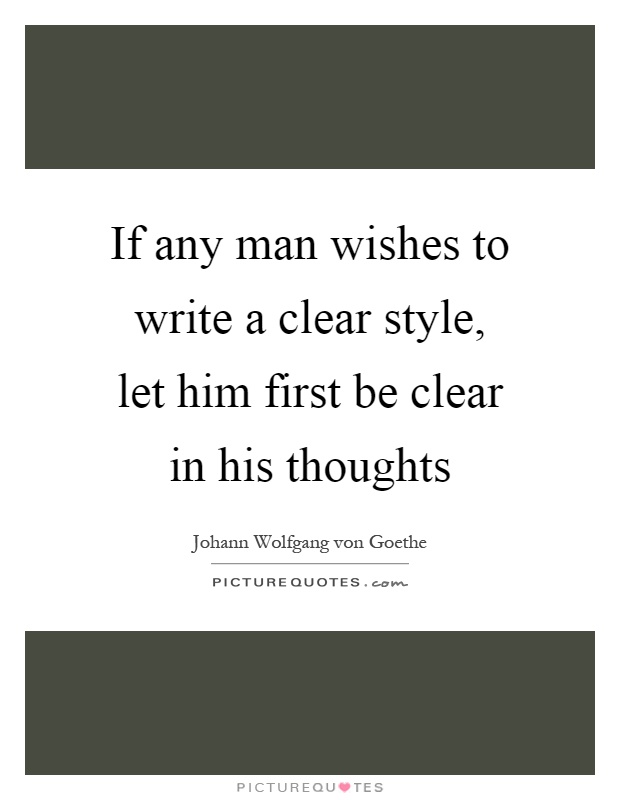 If any man wishes to write a clear style, let him first be clear in his thoughts Picture Quote #1