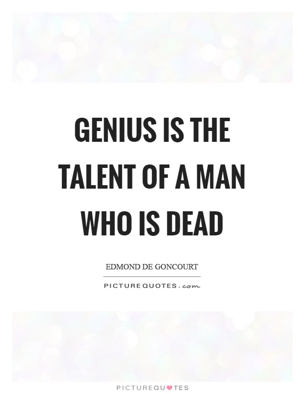 Genius is the talent of a man who is dead Picture Quote #1