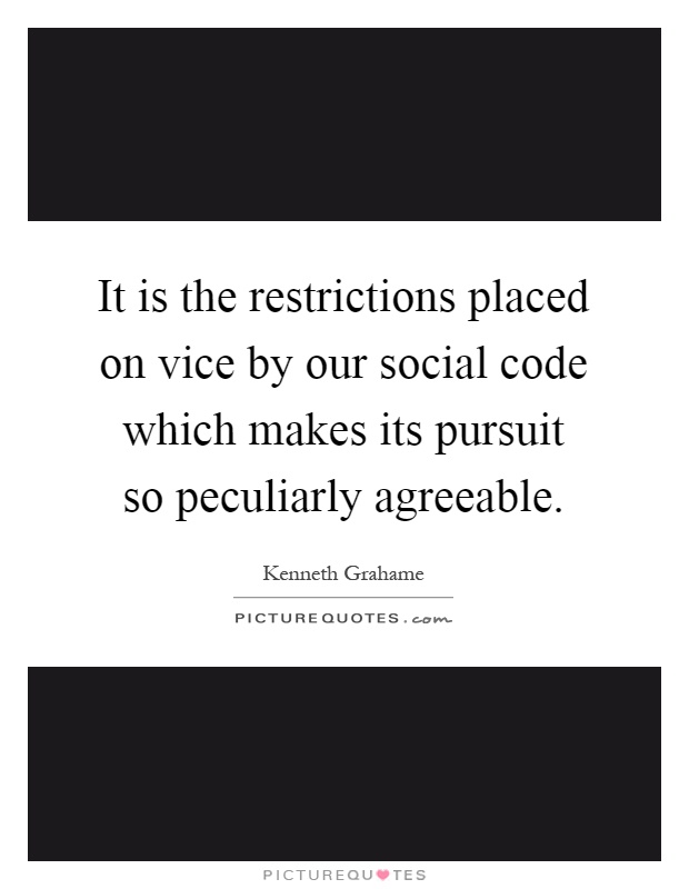It is the restrictions placed on vice by our social code which makes its pursuit so peculiarly agreeable Picture Quote #1