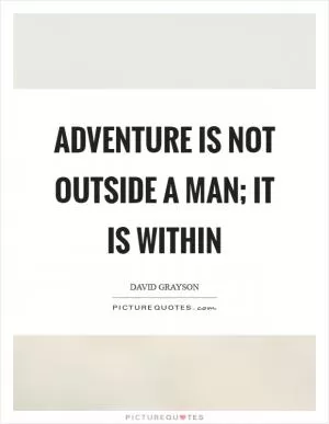 Adventure is not outside a man; it is within Picture Quote #1