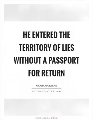 He entered the territory of lies without a passport for return Picture Quote #1