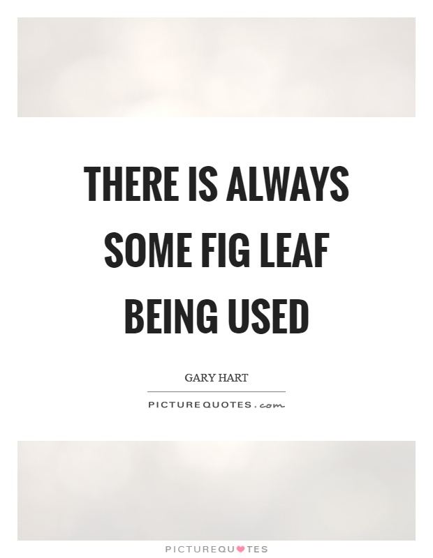 There is always some fig leaf being used Picture Quote #1