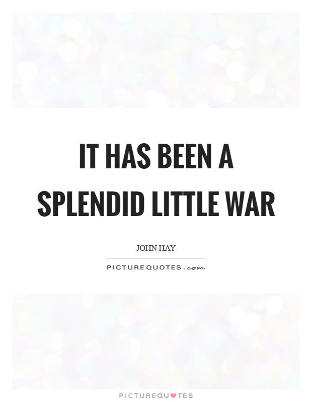 It has been a splendid little war Picture Quote #1