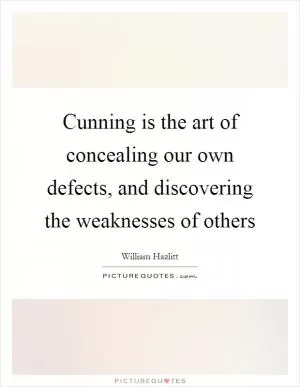 Cunning is the art of concealing our own defects, and discovering the weaknesses of others Picture Quote #1