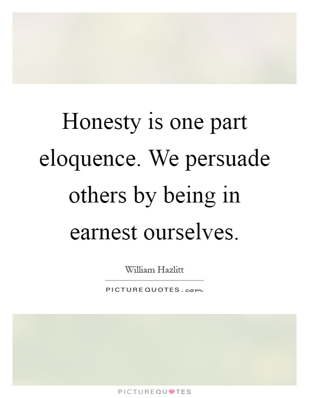 Honesty is one part eloquence. We persuade others by being in earnest ourselves Picture Quote #1
