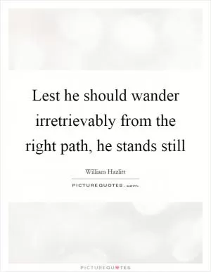 Lest he should wander irretrievably from the right path, he stands still Picture Quote #1