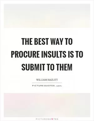 The best way to procure insults is to submit to them Picture Quote #1
