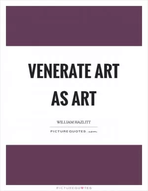 Venerate art as art Picture Quote #1