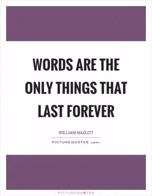 Words are the only things that last forever Picture Quote #1