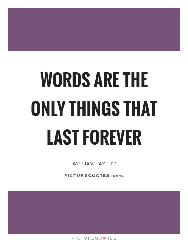 Words are the only things that last forever Picture Quote #1