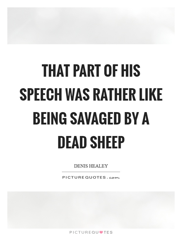 That part of his speech was rather like being savaged by a dead sheep Picture Quote #1