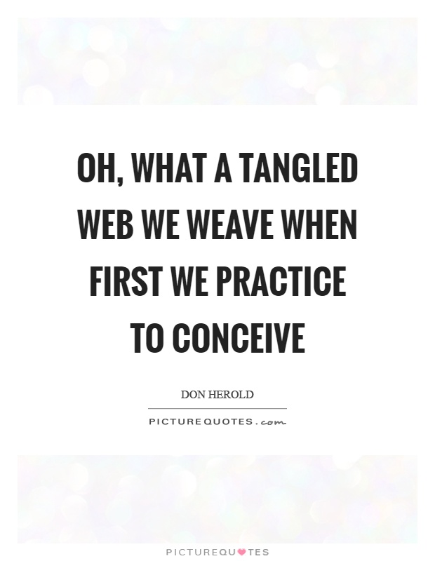 Oh, what a tangled web we weave when first we practice to conceive Picture Quote #1