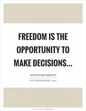 Freedom is the opportunity to make decisions Picture Quote #1