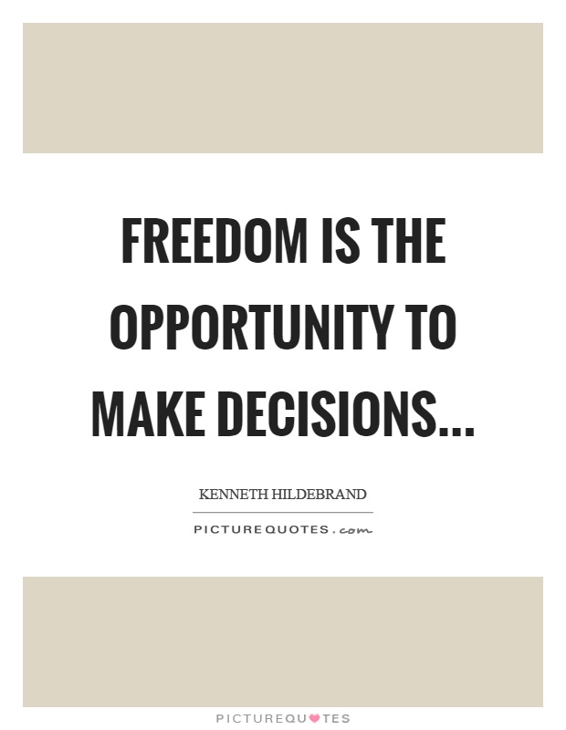 Freedom is the opportunity to make decisions Picture Quote #1