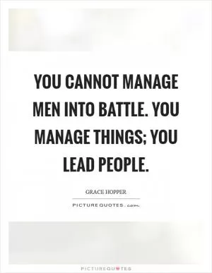 You cannot manage men into battle. You manage things; you lead people Picture Quote #1
