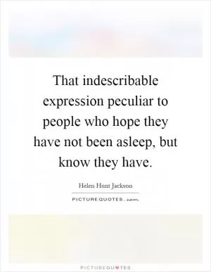 That indescribable expression peculiar to people who hope they have not been asleep, but know they have Picture Quote #1