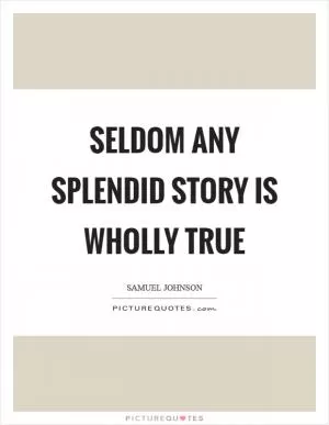 Seldom any splendid story is wholly true Picture Quote #1