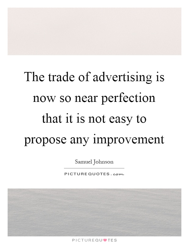 The trade of advertising is now so near perfection that it is not easy to propose any improvement Picture Quote #1