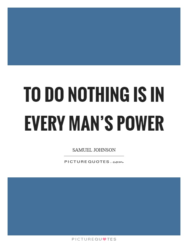 To do nothing is in every man's power Picture Quote #1